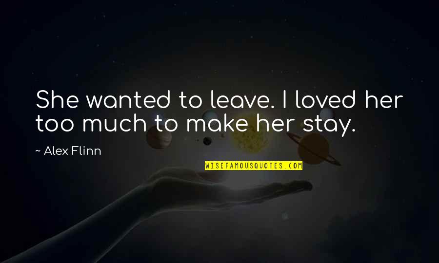 Cousino Harris Quotes By Alex Flinn: She wanted to leave. I loved her too