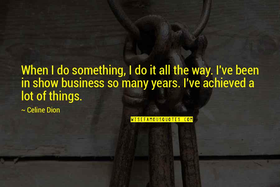 Cousino Macul Quotes By Celine Dion: When I do something, I do it all