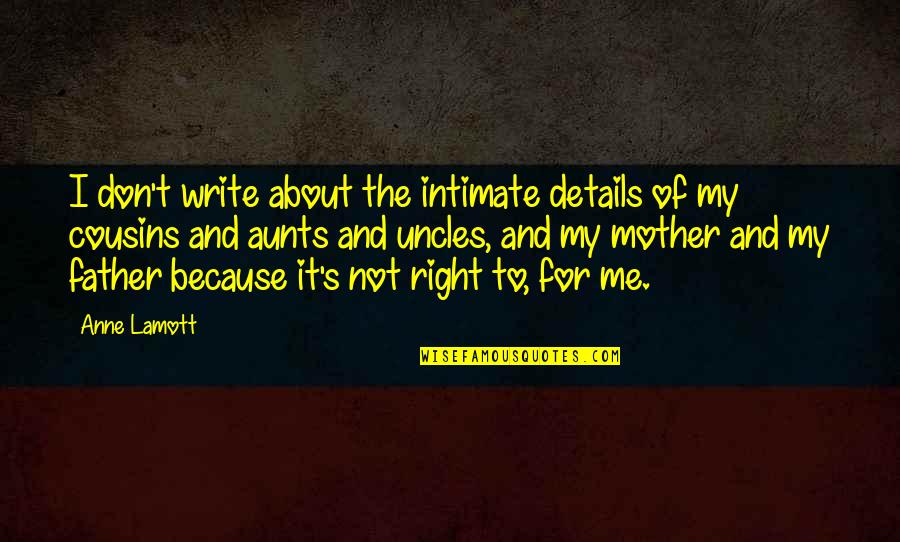 Cousins And Aunts Quotes By Anne Lamott: I don't write about the intimate details of