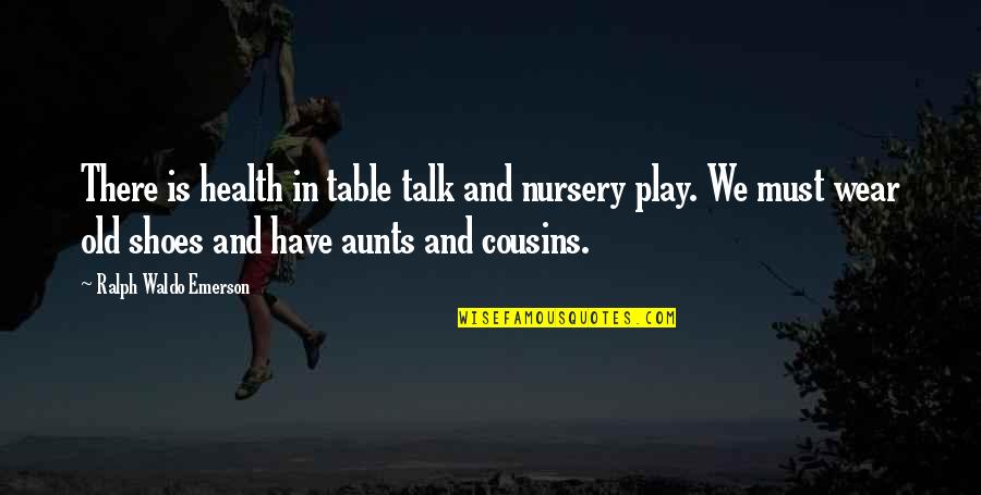 Cousins And Aunts Quotes By Ralph Waldo Emerson: There is health in table talk and nursery