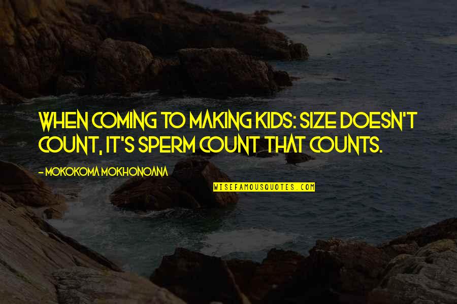 Cousins And Sisters Quotes By Mokokoma Mokhonoana: When coming to making kids: Size doesn't count, Cousins And Sisters Quotes By Mokokoma Mokhonoana: When coming to making kids: Size doesn't count,