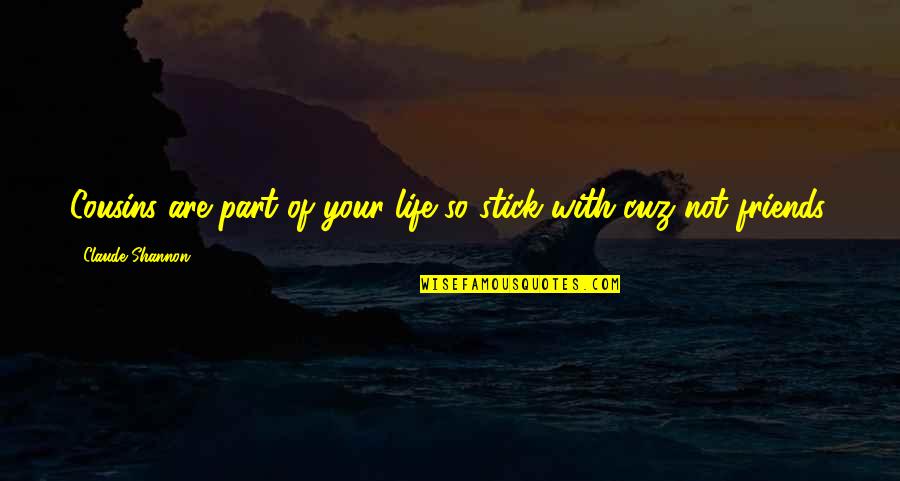 Cousins Are Best Friends Quotes By Claude Shannon: Cousins are part of your life so stick Cousins Are Best Friends Quotes By Claude Shannon: Cousins are part of your life so stick