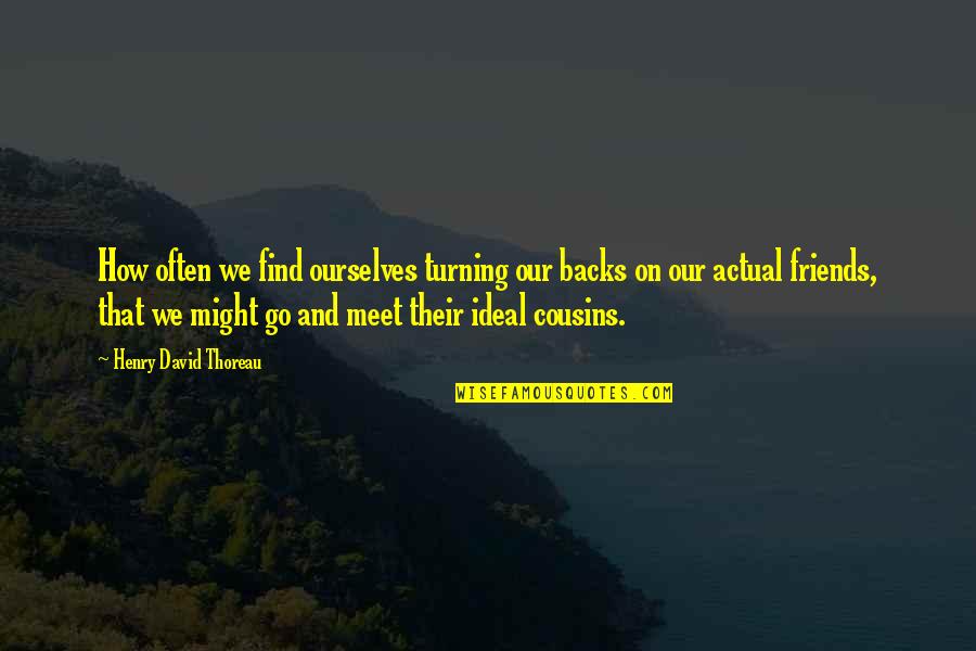 Cousins Are Best Friends Quotes By Henry David Thoreau: How often we find ourselves turning our backs Cousins Are Best Friends Quotes By Henry David Thoreau: How often we find ourselves turning our backs
