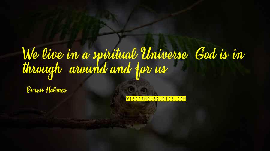 Cousins As Sisters Quotes By Ernest Holmes: We live in a spiritual Universe. God is