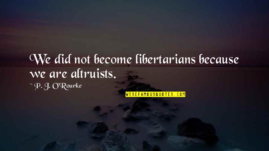 Cousins Being Your Best Friends Quotes By P. J. O'Rourke: We did not become libertarians because we are