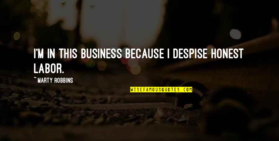 Cousins Bonding Funny Quotes By Marty Robbins: I'm in this business because I despise honest