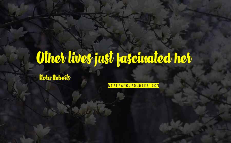 Cousins Bonding Funny Quotes By Nora Roberts: Other lives just fascinated her. Cousins Bonding Funny Quotes By Nora Roberts: Other lives just fascinated her.