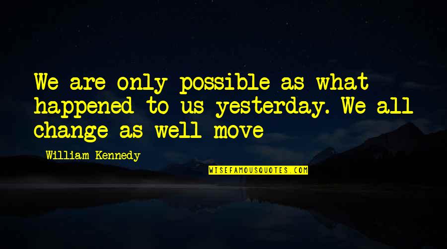 Cousins Bonding Funny Quotes By William Kennedy: We are only possible as what happened to