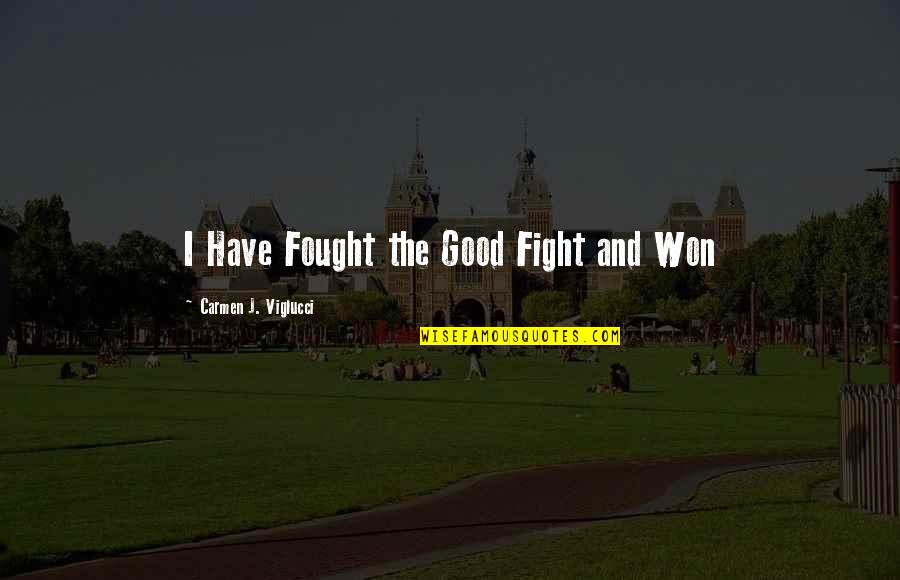 Cousins Fight Quotes By Carmen J. Viglucci: I Have Fought the Good Fight and Won