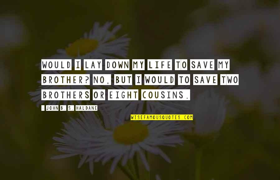 Cousins For Life Quotes By John B. S. Haldane: Would I lay down my life to save