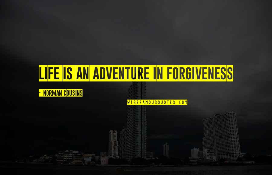 Cousins For Life Quotes By Norman Cousins: Life is an adventure in forgiveness