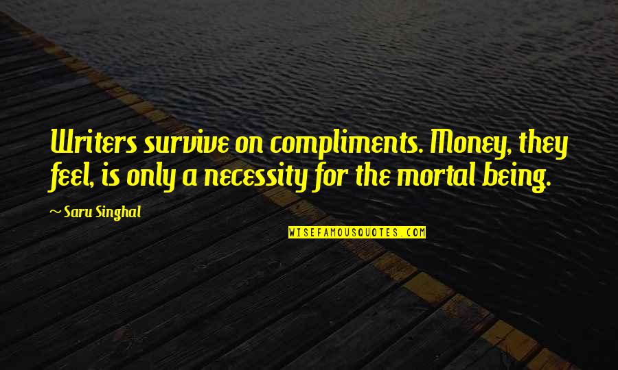 Cousins Like Best Friends Quotes By Saru Singhal: Writers survive on compliments. Money, they feel, is Cousins Like Best Friends Quotes By Saru Singhal: Writers survive on compliments. Money, they feel, is