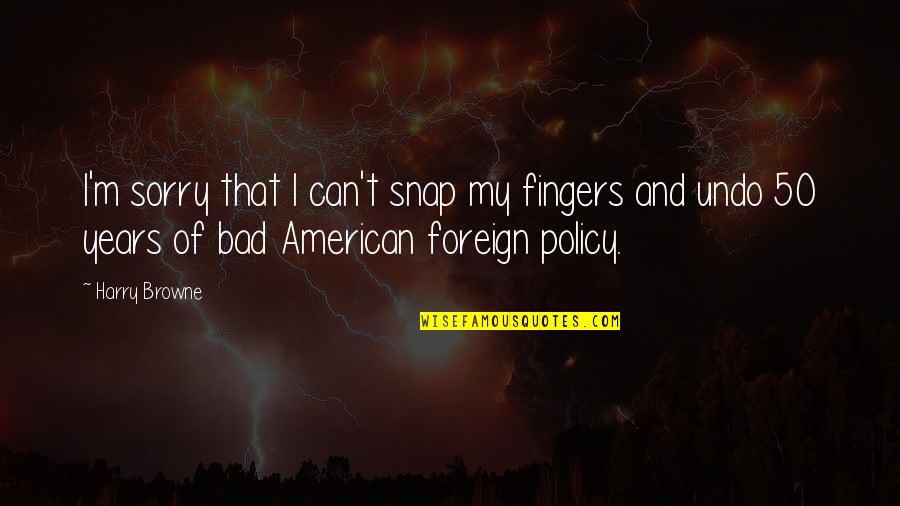 Cousins Like Sisters Quotes By Harry Browne: I'm sorry that I can't snap my fingers