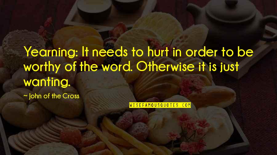 Cousins Like Sisters Quotes By John Of The Cross: Yearning: It needs to hurt in order to Cousins Like Sisters Quotes By John Of The Cross: Yearning: It needs to hurt in order to
