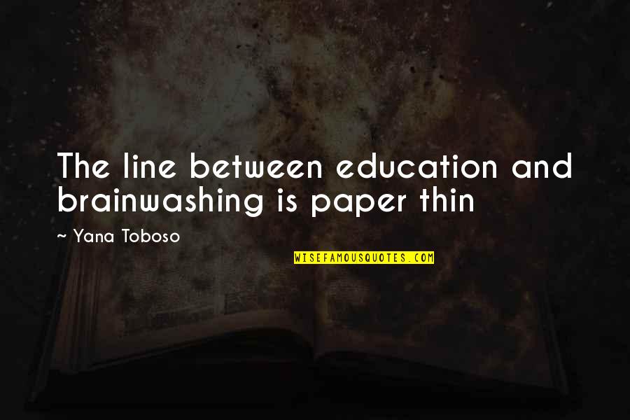 Cousins Like Sisters Quotes By Yana Toboso: The line between education and brainwashing is paper