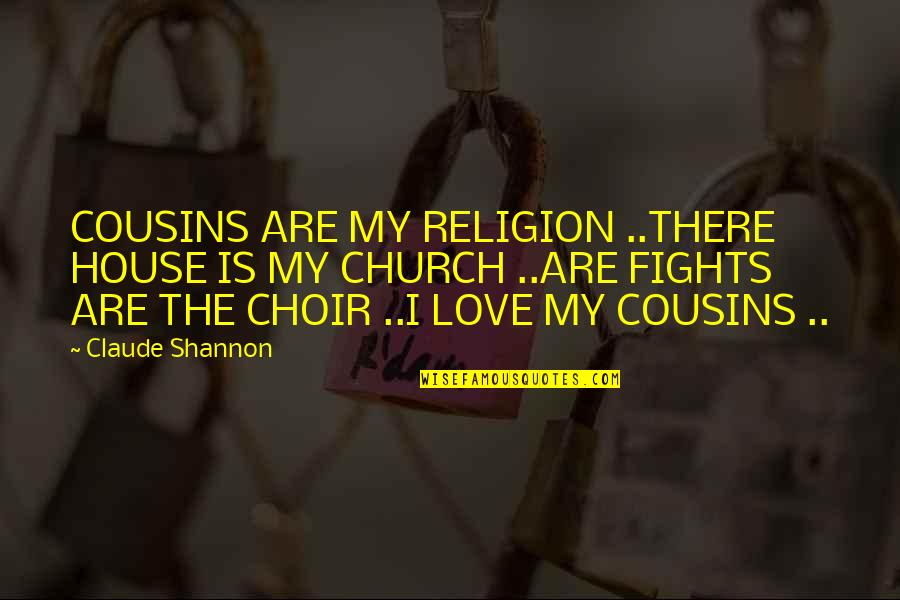 Cousins Love Quotes By Claude Shannon: COUSINS ARE MY RELIGION ..THERE HOUSE IS MY