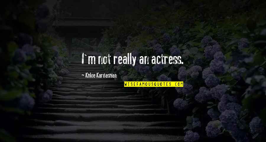 Cousins Pictures Quotes By Khloe Kardashian: I'm not really an actress. Cousins Pictures Quotes By Khloe Kardashian: I'm not really an actress.