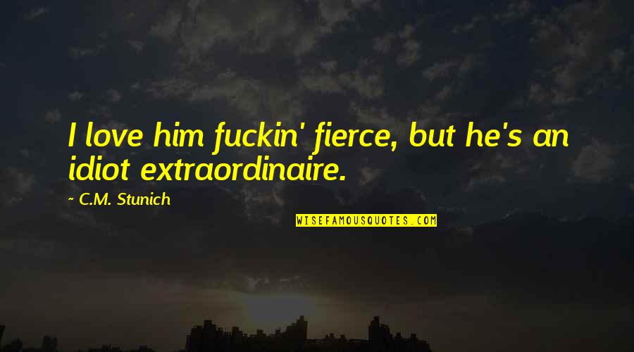 Cousins Relationship Quotes By C.M. Stunich: I love him fuckin' fierce, but he's an