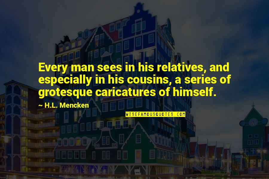 Cousins Relationship Quotes By H.L. Mencken: Every man sees in his relatives, and especially