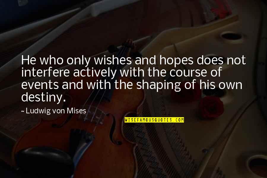 Cousins War Quotes By Ludwig Von Mises: He who only wishes and hopes does not