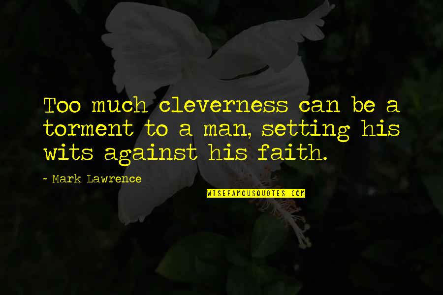 Cousland Quotes By Mark Lawrence: Too much cleverness can be a torment to