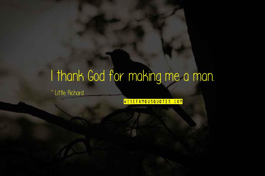 Coussement Herv Quotes By Little Richard: I thank God for making me a man. Coussement Herv Quotes By Little Richard: I thank God for making me a man.