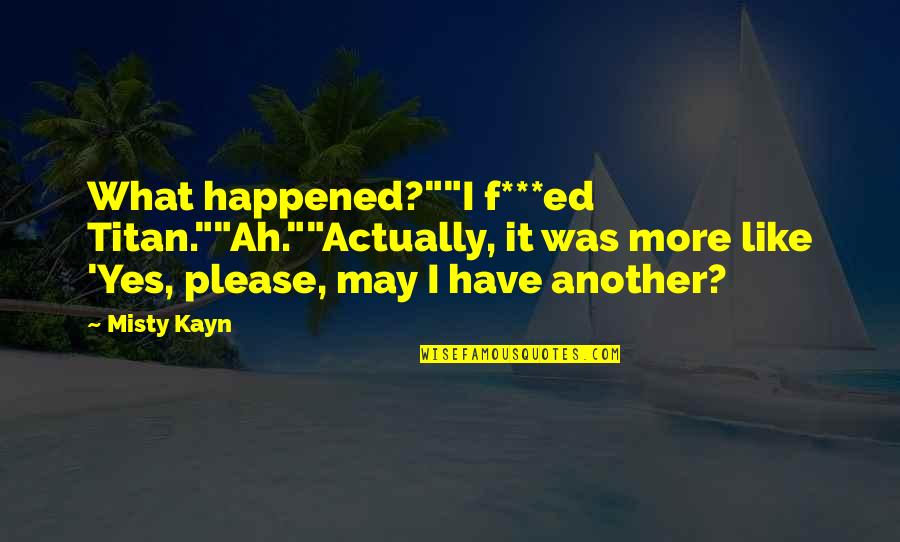 Coussement Herv Quotes By Misty Kayn: What happened?""I f***ed Titan.""Ah.""Actually, it was more like