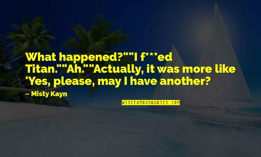 Coussement Herv Quotes By Misty Kayn: What happened?""I f***ed Titan.""Ah.""Actually, it was more like Coussement Herv Quotes By Misty Kayn: What happened?""I f***ed Titan.""Ah.""Actually, it was more like