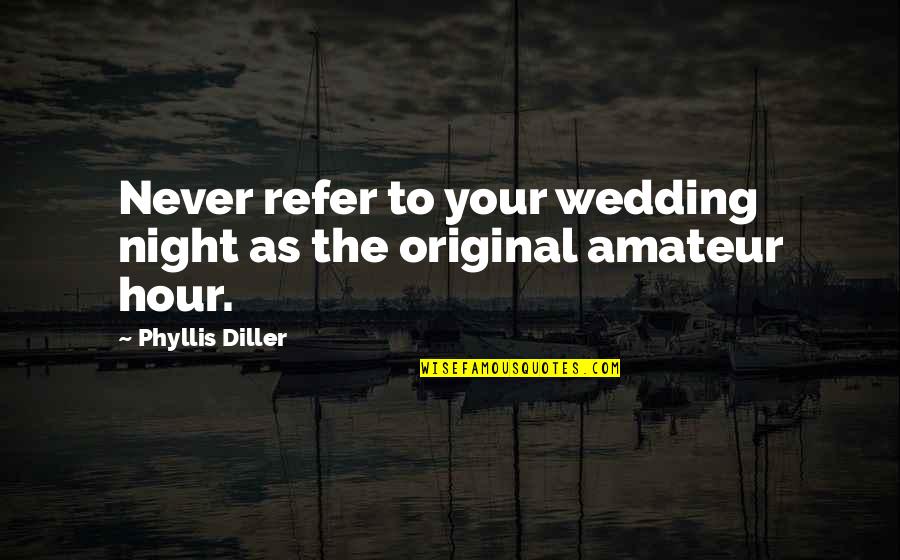 Coussins Exterieurs Quotes By Phyllis Diller: Never refer to your wedding night as the Coussins Exterieurs Quotes By Phyllis Diller: Never refer to your wedding night as the