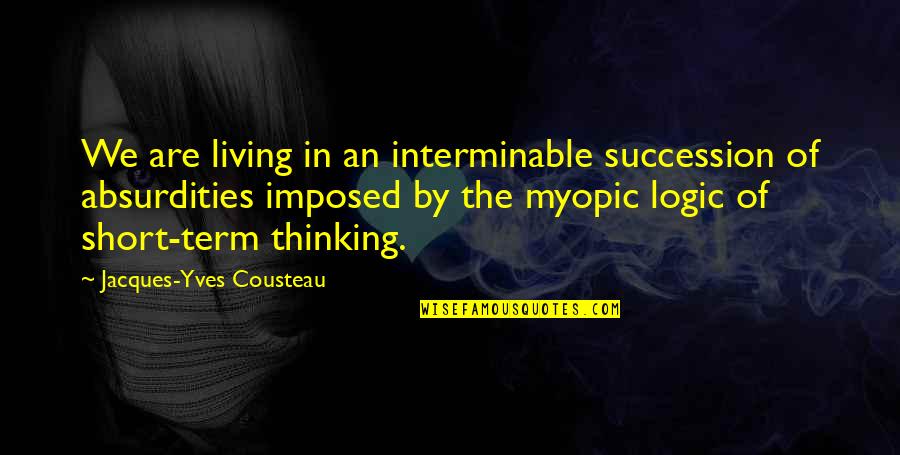 Cousteau Quotes By Jacques-Yves Cousteau: We are living in an interminable succession of