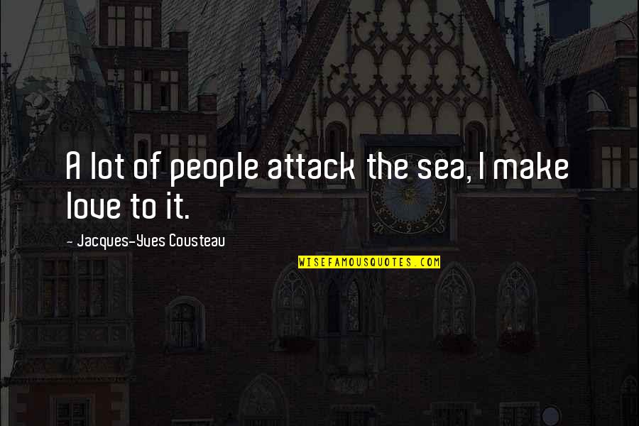 Cousteau Quotes By Jacques-Yves Cousteau: A lot of people attack the sea, I