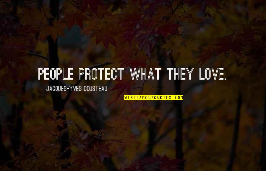 Cousteau Quotes By Jacques-Yves Cousteau: People protect what they love.