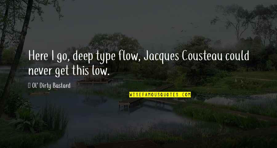 Cousteau Quotes By Ol' Dirty Bastard: Here I go, deep type flow, Jacques Cousteau