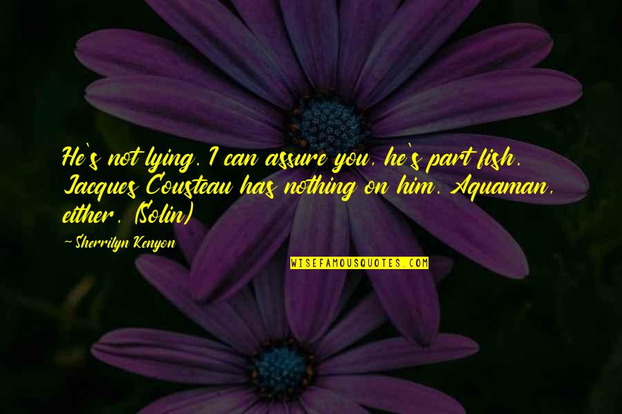 Cousteau Quotes By Sherrilyn Kenyon: He's not lying. I can assure you, he's