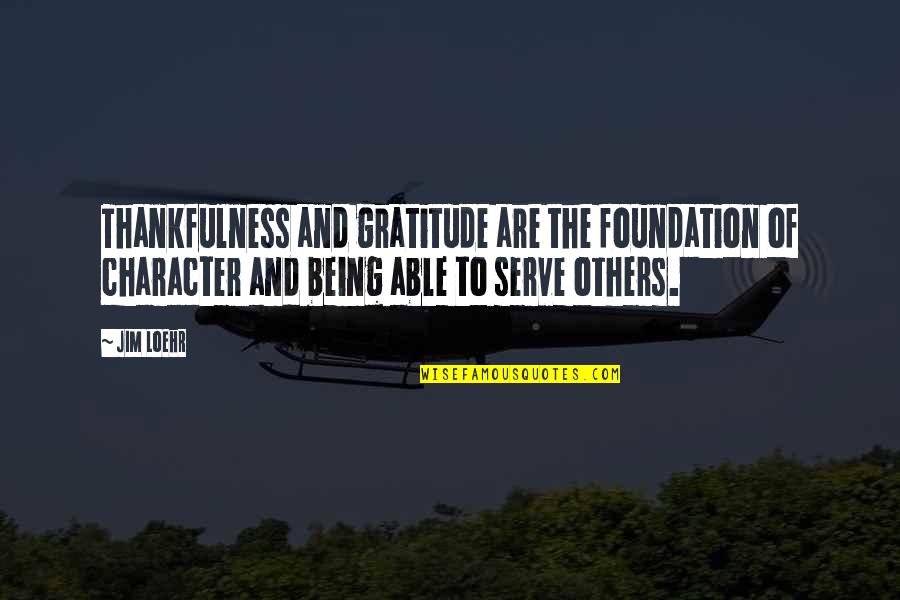 Couteaux Deejo Quotes By Jim Loehr: Thankfulness and gratitude are the foundation of character