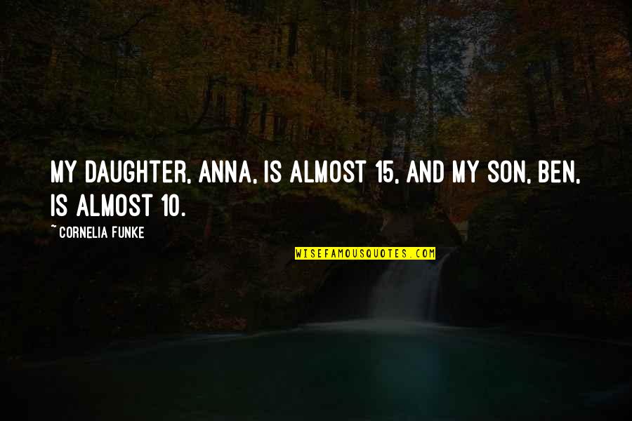 Couten Cook Quotes By Cornelia Funke: My daughter, Anna, is almost 15, and my Couten Cook Quotes By Cornelia Funke: My daughter, Anna, is almost 15, and my