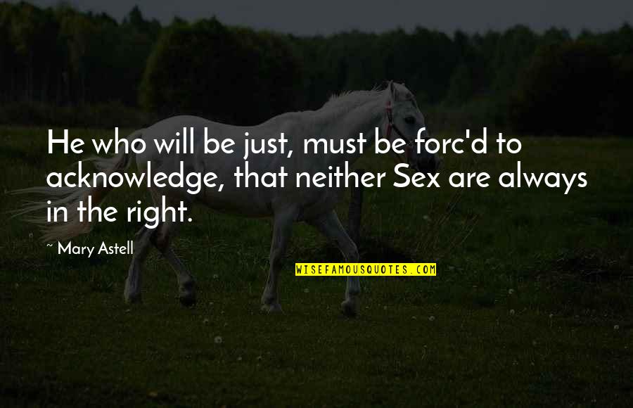 Couten Cook Quotes By Mary Astell: He who will be just, must be forc'd Couten Cook Quotes By Mary Astell: He who will be just, must be forc'd