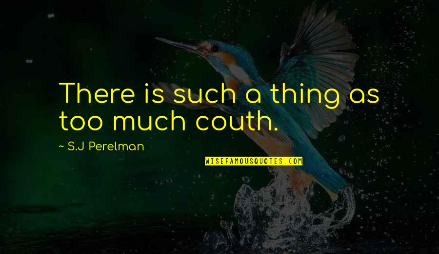 Couth Quotes By S.J Perelman: There is such a thing as too much