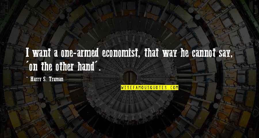 Couthier Quotes By Harry S. Truman: I want a one-armed economist, that way he