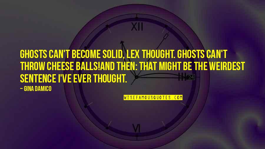 Couthy Quotes By Gina Damico: Ghosts can't become solid, Lex thought. Ghosts can't
