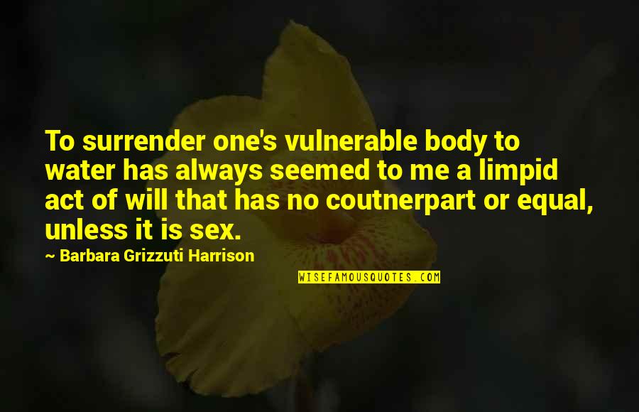 Coutnerpart Quotes By Barbara Grizzuti Harrison: To surrender one's vulnerable body to water has