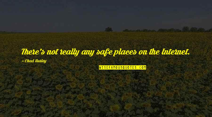 Coutnerpart Quotes By Chad Hurley: There's not really any safe places on the