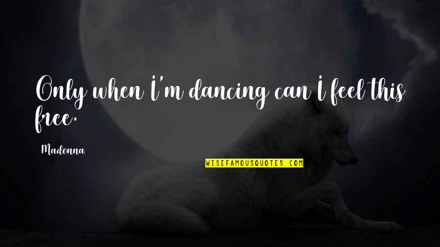 Coutnerpart Quotes By Madonna: Only when I'm dancing can I feel this