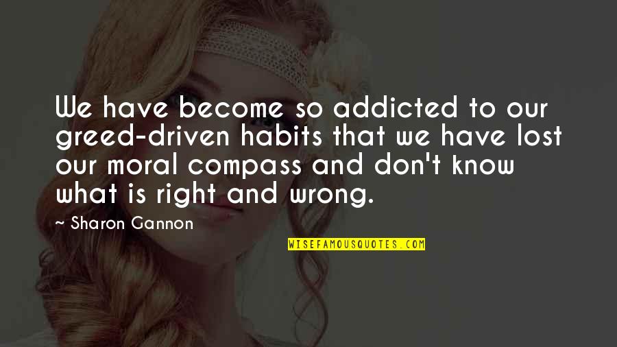 Couto Construction Quotes By Sharon Gannon: We have become so addicted to our greed-driven