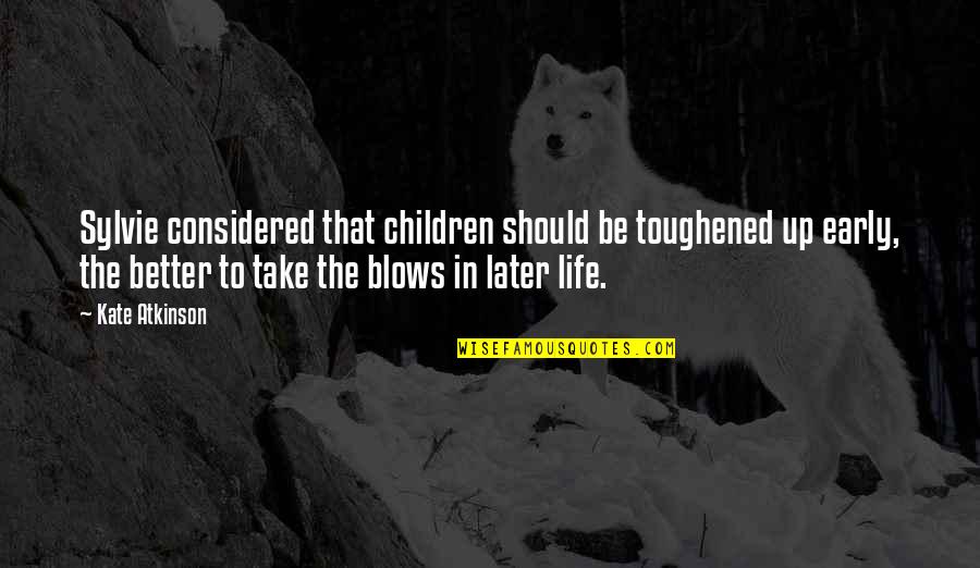 Couto Quotes By Kate Atkinson: Sylvie considered that children should be toughened up Couto Quotes By Kate Atkinson: Sylvie considered that children should be toughened up