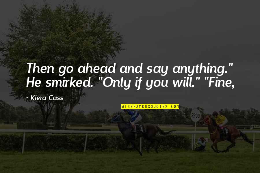 Coutremon Quotes By Kiera Cass: Then go ahead and say anything." He smirked.