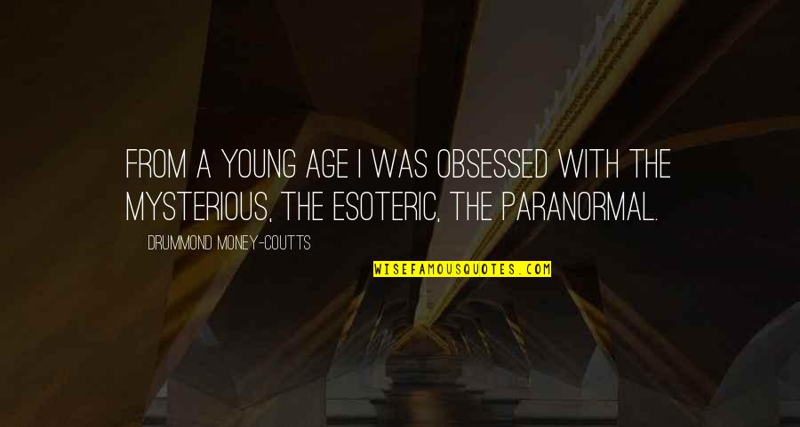 Coutts Quotes By Drummond Money-Coutts: From a young age I was obsessed with