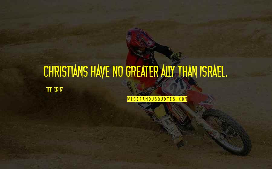 Coutume Synonyme Quotes By Ted Cruz: Christians have no greater ally than Israel. Coutume Synonyme Quotes By Ted Cruz: Christians have no greater ally than Israel.