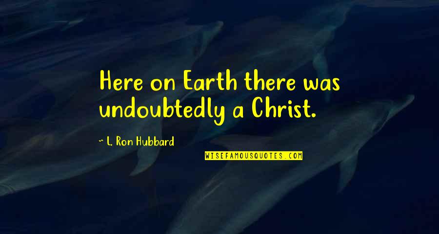 Coutumes For Kids Quotes By L. Ron Hubbard: Here on Earth there was undoubtedly a Christ.