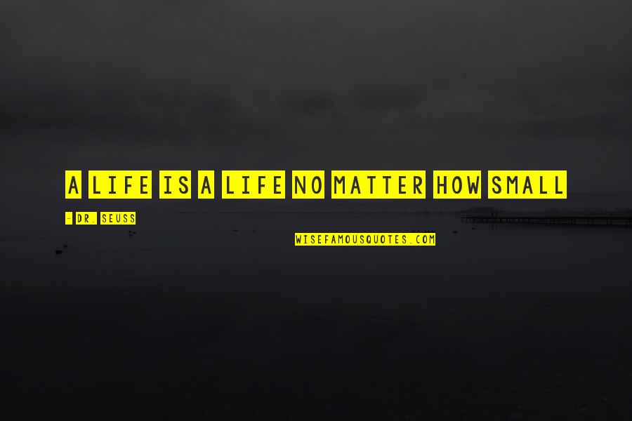 Coutumes Pour Quotes By Dr. Seuss: A life is a life no matter how Coutumes Pour Quotes By Dr. Seuss: A life is a life no matter how